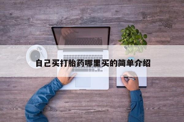堕胎药购买方式自己买打胎药哪里买的简单介绍