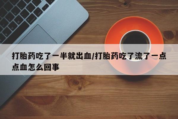 堕胎药购买方式打胎药吃了一半就出血/打胎药吃了流了一点点血怎么回事