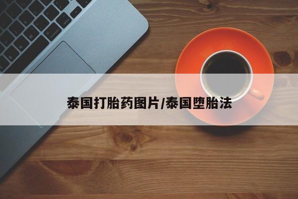 堕胎药购买方式泰国打胎药图片/泰国堕胎法